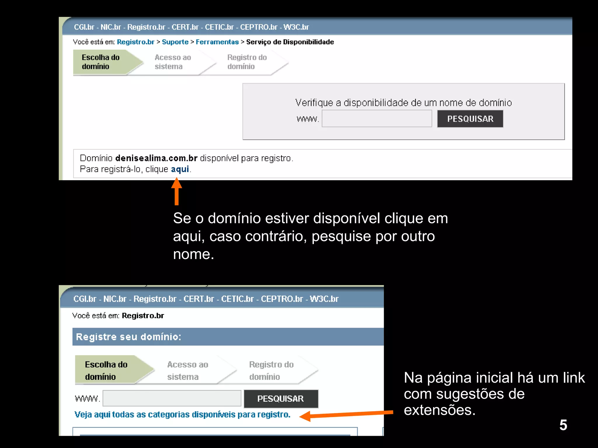 Na página inicial há um link com sugestões de extensões.  Se o domínio estiver disponível clique em aqui, caso contrário, pesquise por outro nome. 5 