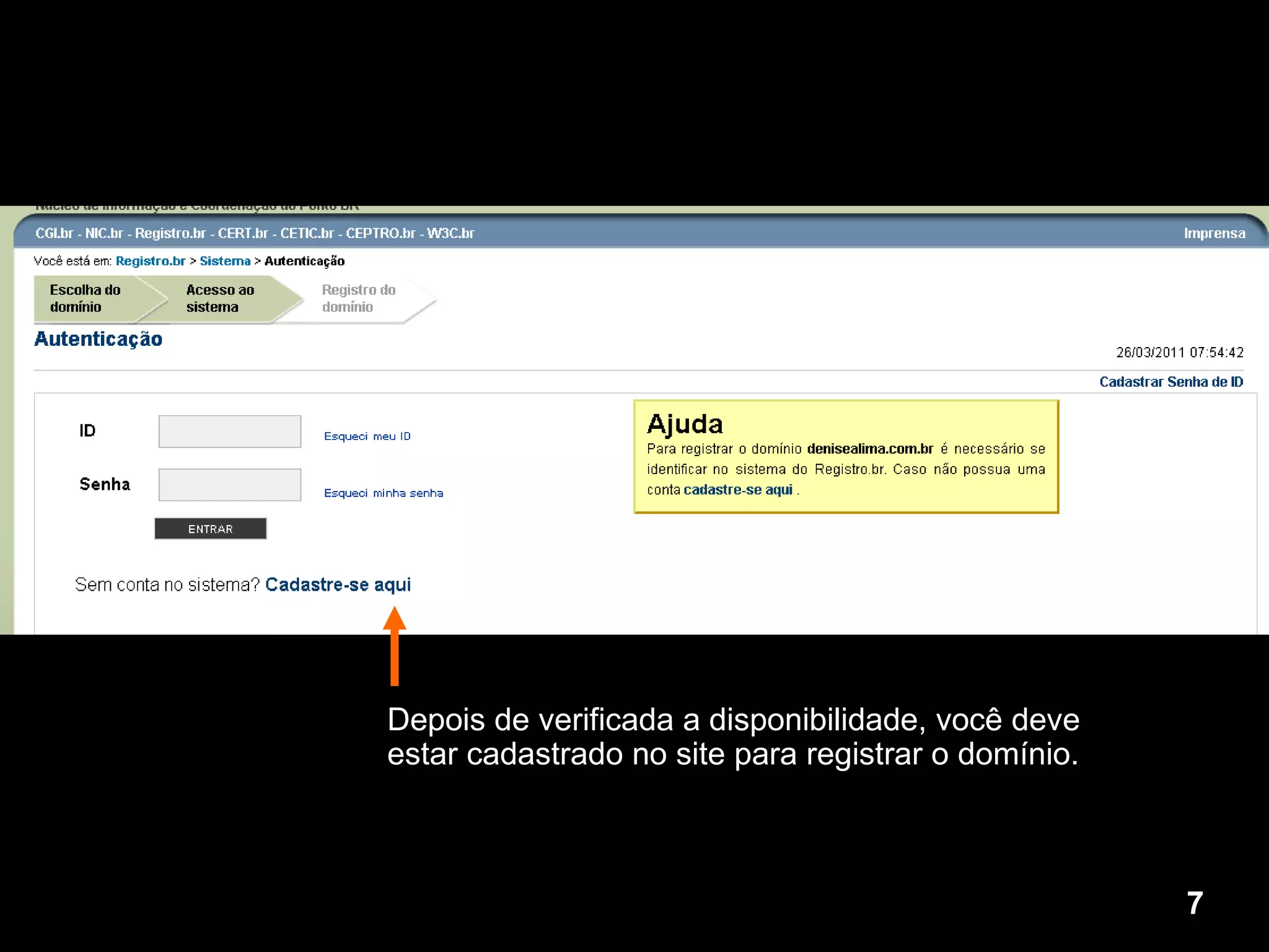 Depois de verificada a disponibilidade, você deve estar cadastrado no site para registrar o domínio.  7 