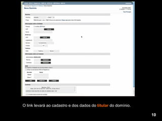 O link levará ao cadastro e dos dados do  titular  do domínio. 10 