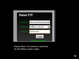 Depois disso, é só acessar o painel ftp  do site hdfree e fazer o login. 18 