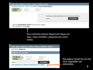 Na página inicial há um link com sugestões de extensões.  Se o domínio estiver disponível clique em aqui, caso contrário, pesquise por outro nome. 5 
