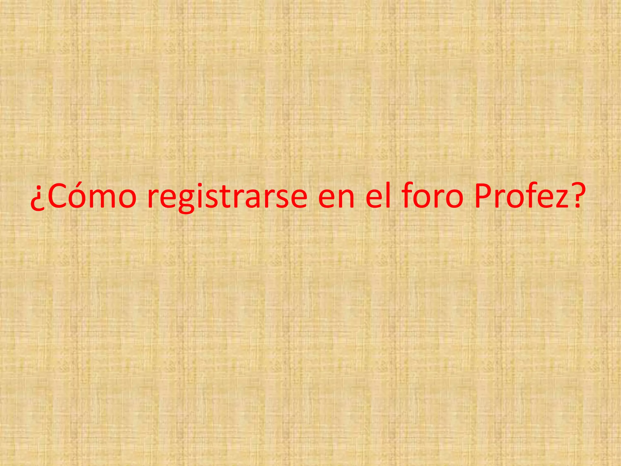 ¿Cómo registrarse en el foro Profez?