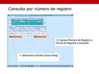 2- Ingrese Número de Registro y
Fecha de Registro a consultar
Consulta por número de registro
1- Seleccione el botón [busca Reg]
 