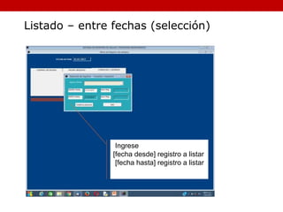 Listado – entre fechas (selección)
Ingrese
[fecha desde] registro a listar
[fecha hasta] registro a listar
 