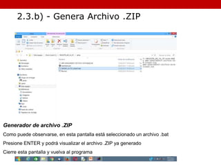 Generador de archivo .ZIP
Como puede observarse, en esta pantalla está seleccionado un archivo .bat
Presione ENTER y podrá visualizar el archivo .ZIP ya generado
Cierre esta pantalla y vuelva al programa
2.3.b) - Genera Archivo .ZIP
 