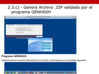 Programa GENHASH.
Seleccionamos la opción [Generación de Hash] y continuamos en la pantalla siguiente:
2.3.c) - Genera Archivo .ZIP validado por el
programa GENHASH
 