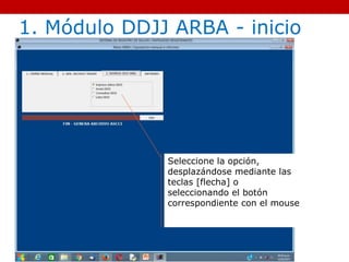 Seleccione la opción,
desplazándose mediante las
teclas [flecha] o
seleccionando el botón
correspondiente con el mouse
1. Módulo DDJJ ARBA - inicio
 