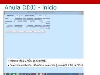 Ingrese MES y AÑO de CIERRE
Seleccione el botón [Confirma selección ] para ANULAR la DDJJ
Anula DDJJ - inicio
 