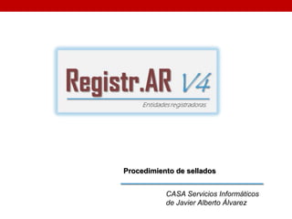 Procedimiento de sellados
CASA Servicios Informáticos
de Javier Alberto Álvarez
 