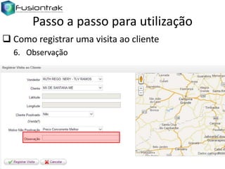 Passo a passo para utilização
 Como registrar uma visita ao cliente
6. Observação

 