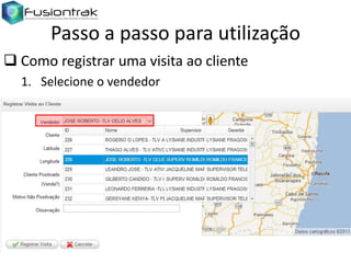 Passo a passo para utilização
 Como registrar uma visita ao cliente
1. Selecione o vendedor

 
