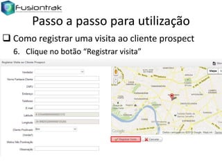 Passo a passo para utilização
 Como registrar uma visita ao cliente prospect
6. Clique no botão “Registrar visita”

 