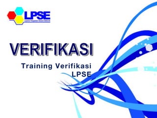 Training Verifikasi LPSE VERIFIKASI 