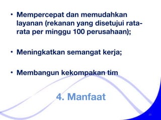 4. Manfaat Mempercepat dan memudahkan layanan (rekanan yang disetujui rata-rata per minggu 100 perusahaan); Meningkatkan semangat kerja; Membangun kekompakan tim 