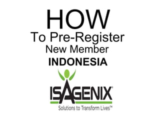 HOW To Pre-Register 
New Member 
INDONESIA 
 