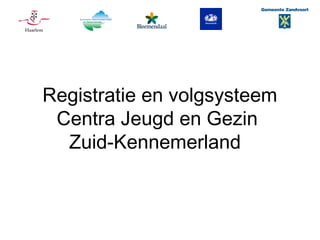Registratie en volgsysteem
 Centra Jeugd en Gezin
  Zuid-Kennemerland
 