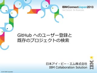 ? 2013 IBM Corporation
GitHub ؤΥ``h
ȴΥץȤΗ
ձ?ө`?ʽ
IBM Collaboration Solution
 