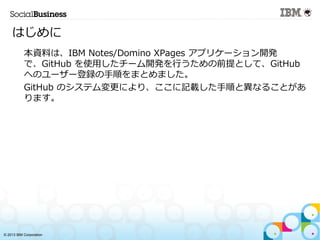 ? 2013 IBM Corporation
Ϥ
?
YϤϡIBM Notes/Domino XPages ץꥱ`_k
ǡGitHub ʹä`_kФǰȤơGitHub
ؤΥ``h혤ޤȤޤ
?
GitHub Υƥˤꡢӛd혤Ȯʤ뤳Ȥ
ޤ
 