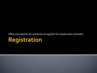 What you need to do and know to register for classes next semester 