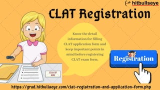 CLAT Registration
Know the detail
information for filling
CLAT application form and
keep important points in
mind before registering
CLAT exam form.
https://grad.hitbullseye.com/clat-registration-and-application-form.php
Registration
 