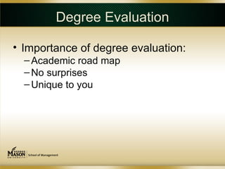 Degree Evaluation

• Importance of degree evaluation:
  – Academic road map
  – No surprises
  – Unique to you
 