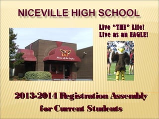 Live “THE” Life!
                   Live as an EAGLE!




2013-2014 Registration Assembly
      for Current Students
 