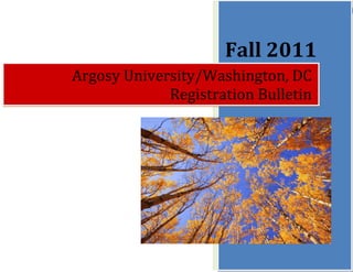 Error! No text of specified style in document.   1




Argosy University/Washington, DC
                     Fall 2011
             Registration Bulletin
 