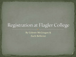 By Celeste McGrogan & Zach Bellicini Registration at Flagler College 1 