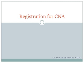 C N A C A R E E R S M A R T . C O M
Registration for CNA
 