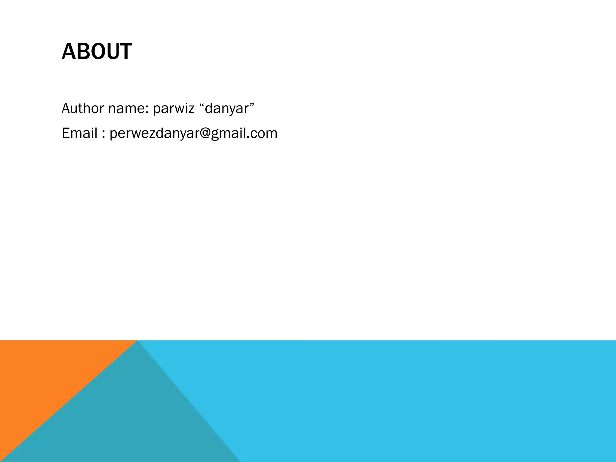 ABOUT
Author name: parwiz “danyar”
Email : perwezdanyar@gmail.com
 