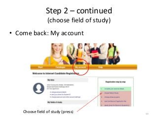 • Come back: My account
13
Step 2 – continued
(choose field of study)
Choose field of study (press)
 