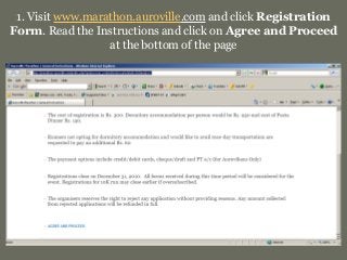 1. Visit www.marathon.auroville.com and click Registration
Form. Read the Instructions and click on Agree and Proceed
at the bottom of the page
 