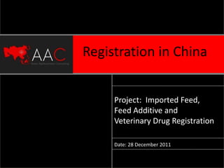 Registration in China


     Project: Imported Feed,
     Feed Additive and
     Veterinary Drug Registration

     Date: 28 December 2011
 
