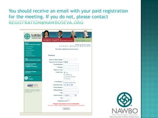 You should receive an email with your paid registration for the meeting. If you do not, please contact registration@nawboseva.org