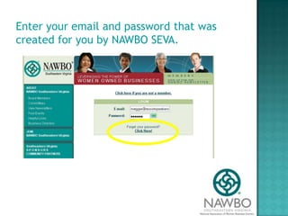 Enter your email and password that was created for you by NAWBO SEVA.
