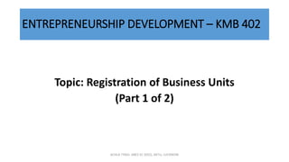 ENTREPRENEURSHIP DEVELOPMENT – KMB 402
Topic: Registration of Business Units
(Part 1 of 2)
ACHLA TYAGI, ABES EC (032), AKTU, LUCKNOW
 