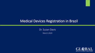Medical Devices Registration in Brazil
Dr. Suzan Davis
March 2020
 