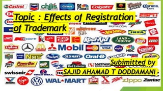 Topic : Effects of Registration
of Trademark
Subimitted by
SAJID AHAMAD T DODDAMANI
 
