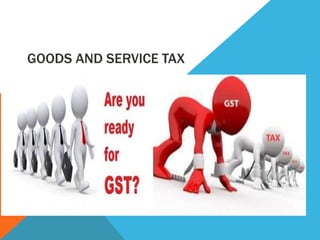 GOODS AND SERVICE TAX
 