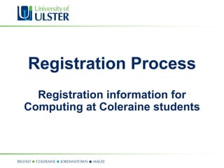 Registration Process Registration information for Computing at Coleraine students 
