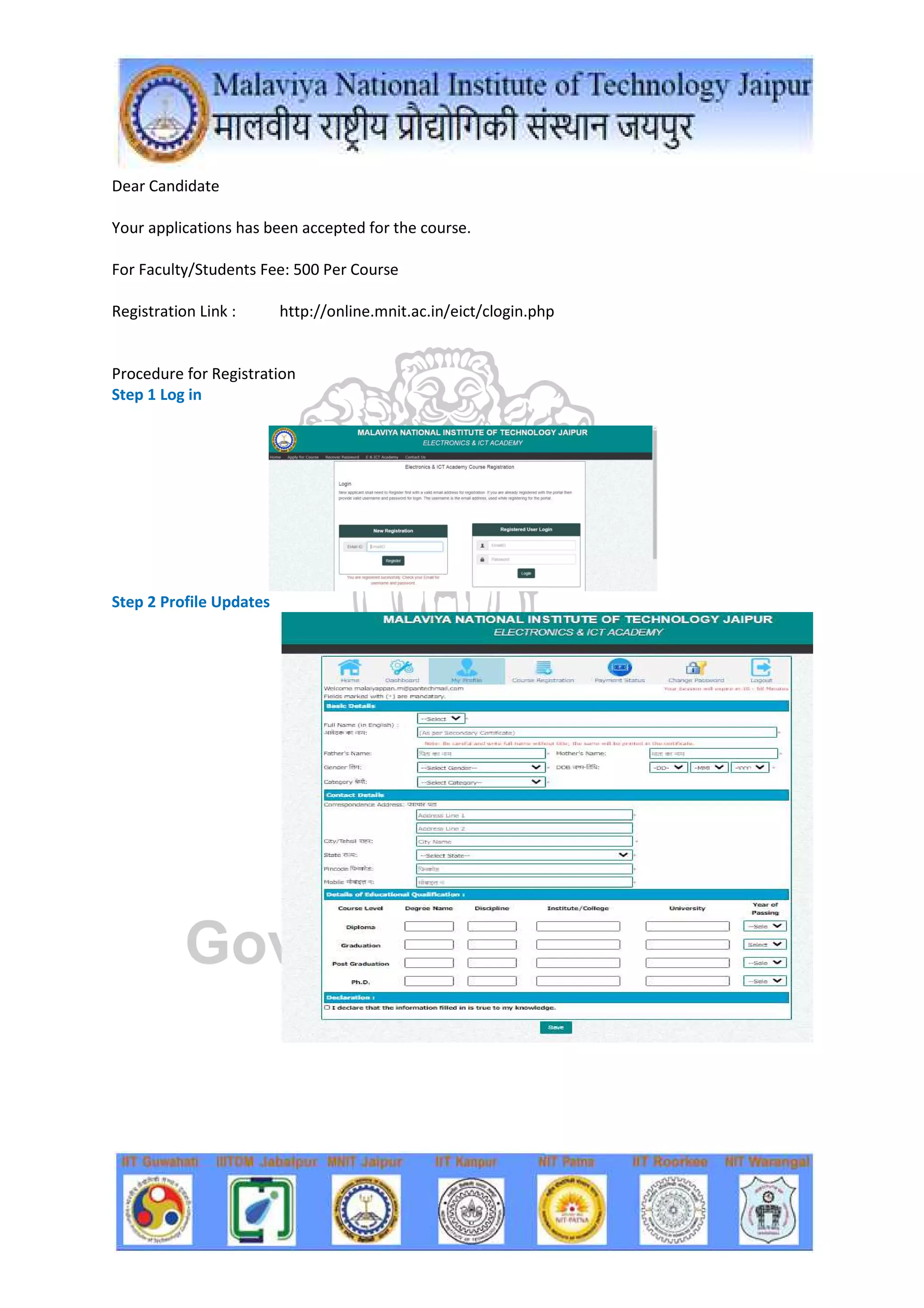 Dear Candidate
Your applications has been accepted for the course.
For Faculty/Students Fee: 500 Per Course
Registration Link : http://online.mnit.ac.in/eict/clogin.php
Procedure for Registration
Step 1 Log in
Step 2 Profile Updates