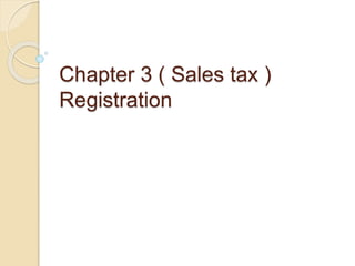 Chapter 3 ( Sales tax )
Registration
 