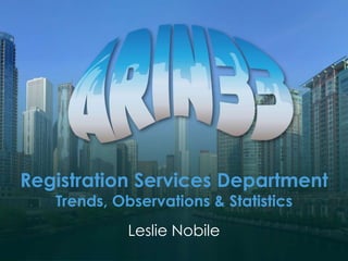 Registration Services Department
Trends, Observations & Statistics
Leslie Nobile
 