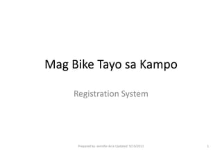 Mag Bike Tayo sa Kampo

    Registration System




     Prepared by: Jennifer Arce Updated: 9/19/2012   1
 