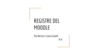 REGISTRE DEL
MOODLE
Pau Bercero i Laura Castells
4t A
 