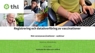 Registrering och dataöverföring av vaccinationer
Mot coronavaccinationer - webinar
Susanna Jääskeläinen
Institutet för hälsa och välfärd
22.12.2020
 