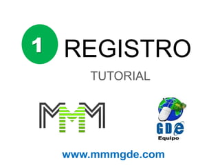 1 REGISTRO
TUTORIAL
www.mmmgde.com
 
