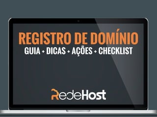 REGISTRO DE DOMÍNIO
GUIA + DICAS + AÇÕES + CHECKLIST
 