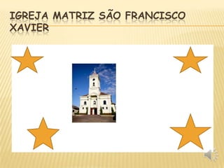IGREJA MATRIZ SÃO FRANCISCO
XAVIER

 