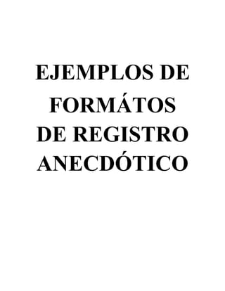 EJEMPLOS DE
FORMÁTOS
DE REGISTRO
ANECDÓTICO
 